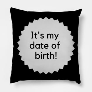 It's my date of birth! Happy Birthday to me! Formal birthday saying Pillow