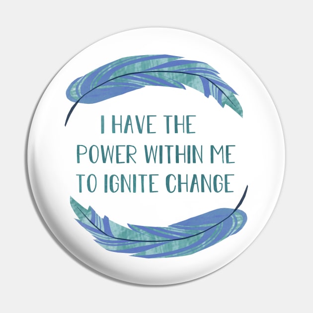 I Have the Power within Me to Ignite Change Pin by calliew1217