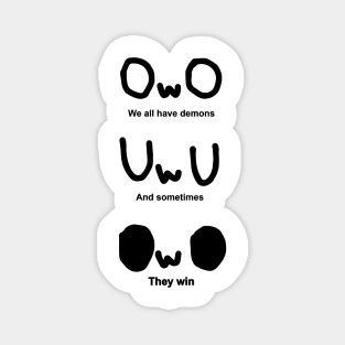 OWO, We all have demons, And sometimes, They win Magnet