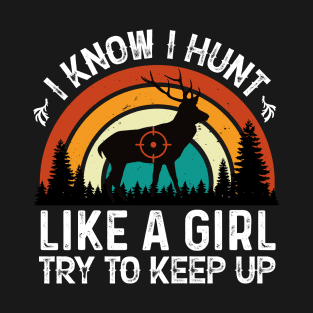 I Know I Hunt Like a Girl Try to Keep Up T-Shirt