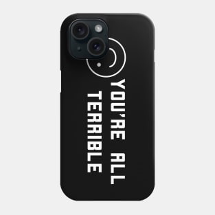 You're All Terrible Phone Case