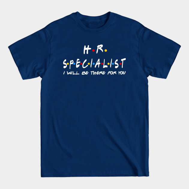 Disover HR Specialist - I'll Be There For You Gifts - Hr Specialist - T-Shirt