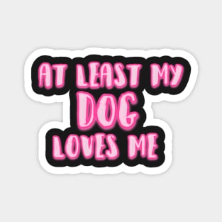 At Least My Dog Loves Me Magnet