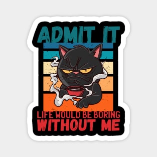 Admit It Life Would Be Boring Without Me Funny Magnet