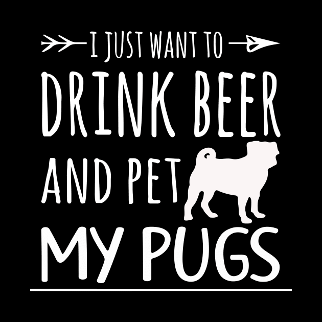 Drink Beer & Pet My Pugs by schaefersialice