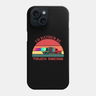 I'd Rather Be Truck Racing Semi Jet Truck 18 Wheeler Racing Phone Case