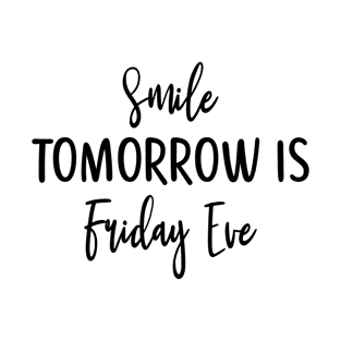 Happy Friday Eve Meme - Smile Tomorrow is Friday Eve T-Shirt