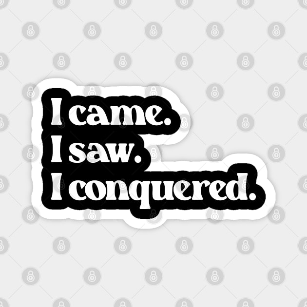 I Came I Saw I Conquered- Motivation Inspiration Quote 1.0 Magnet by Vector-Artist