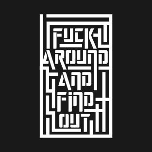 Fuck Around And Find Out Maze 1 T-Shirt