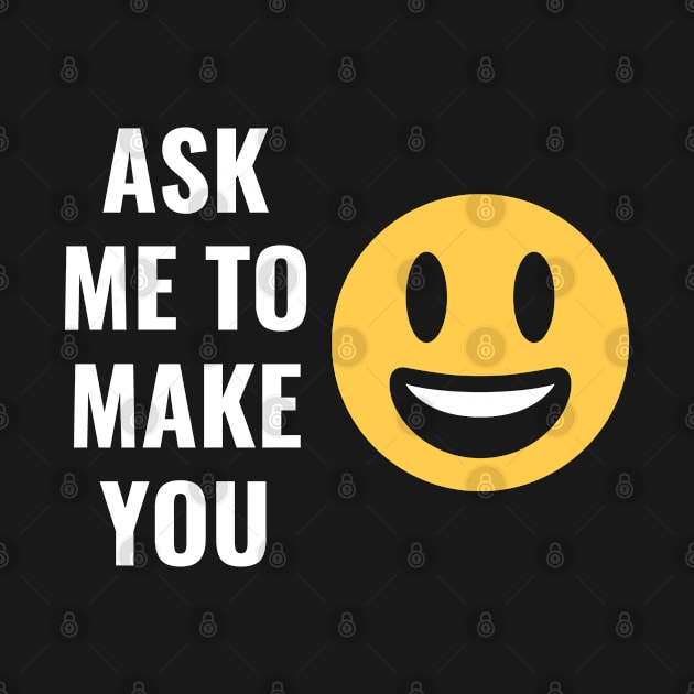 Ask Me To Make You Smile Funny Design by Up 4 Tee