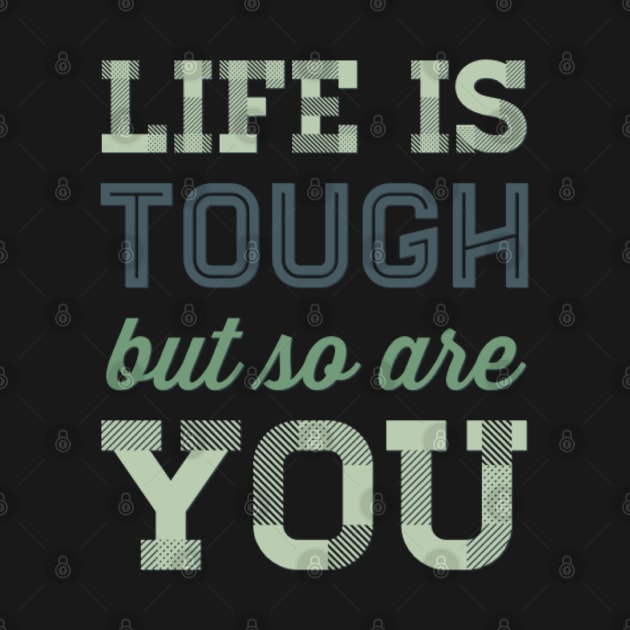 Life is tough but so are you by BoogieCreates