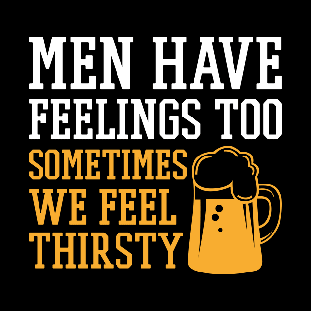 Men Have Feelings Too Sometimes We Feel Thirsty Beer by SimonL