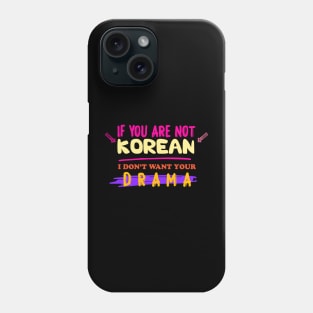 IF YOU'RE NOT KOREAN, I DON'T WANT YOUR DRAMA Phone Case