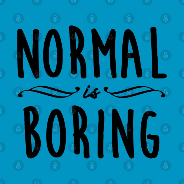 Normal is Boring by Gramoda