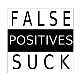 false positives suck T-Shirt