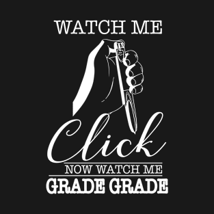 Watch me click now watch me grade grade T-Shirt