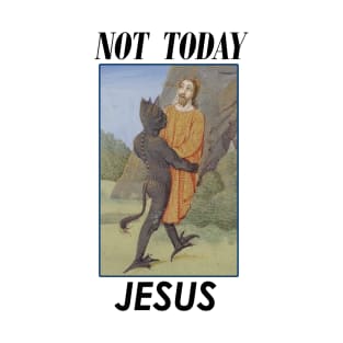 Not today Jesus! T-Shirt