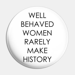 Well Behaved Women Rarely Make History Pin