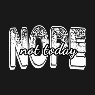 Nope not today T-Shirt