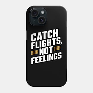 Catch Flights Not Feelings Phone Case