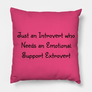 Just an introvert who needs an emotion support extrovert Pillow