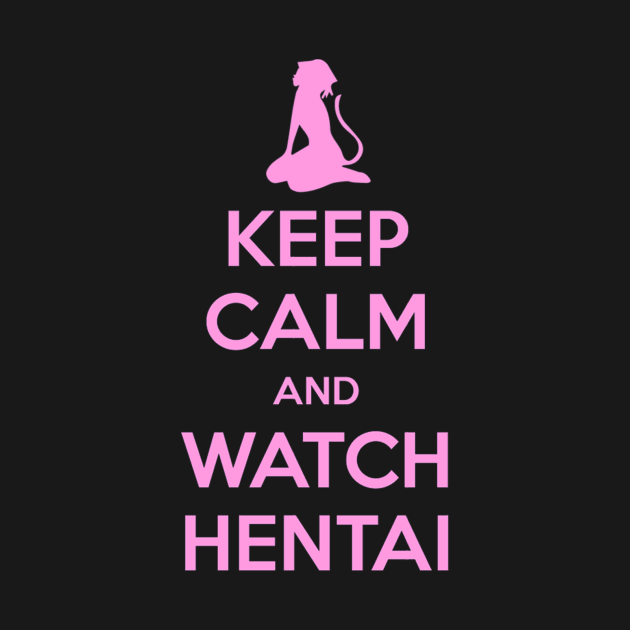 Keep Calm and Watch Hentai by THE UPROAR STORE!