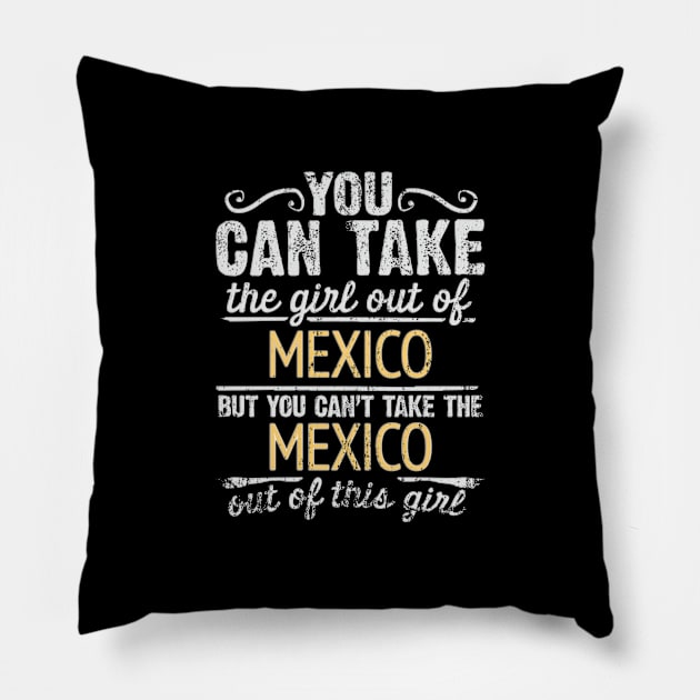 You Can Take The Girl Out Of Mexico But You Cant Take The Mexico Out Of The Girl Design - Gift for Mexican With Mexico Roots Pillow by Country Flags