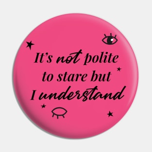 It's not a polite to stare but I understand Pin