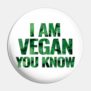 I Am Vegan You Know Pin