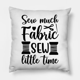 Sew much Fabric - Sew little time - Funny Sewing Sayings Pillow