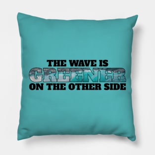 The wave is always greener on the other side - surfing Pillow