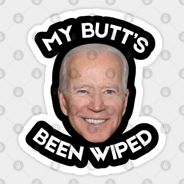 my butt's been wiped - Anti Joe Biden - Sticker