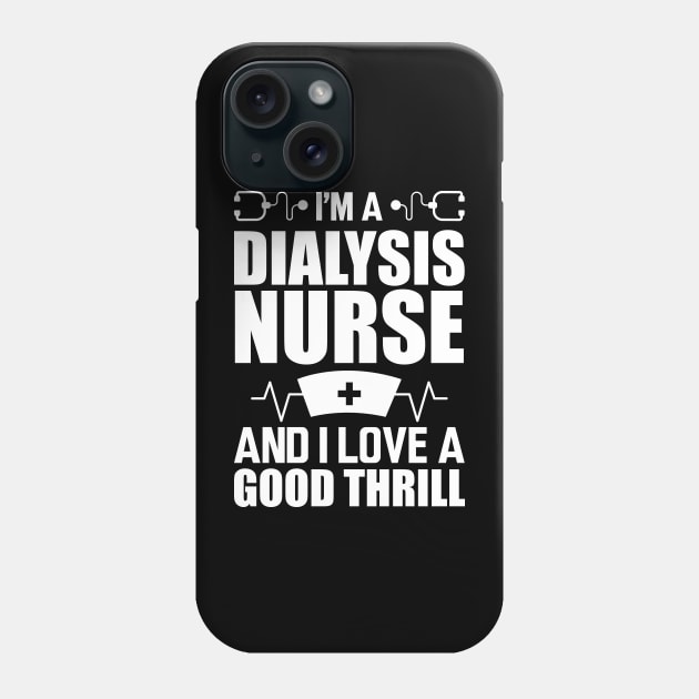 Dialysis Nurse - I'm a dialysis nurse and I love a good thrill w Phone Case by KC Happy Shop