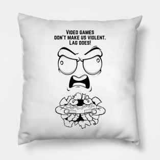 VIDEO GAMES DON'T MAKE US VIOLENT. LAG DOES! Pillow