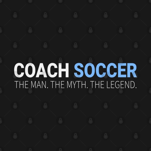 Coach Soccer The Man The Myth The Legend by LisaLiza