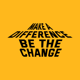 Make A Difference Be The Change T-Shirt