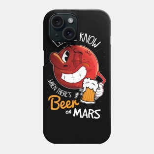 Let me know when there's beer on Mars Phone Case