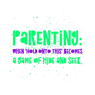 Parenting Humor: Parenting: When 'Hold onto this' becomes a game of hide and seek. T-Shirt