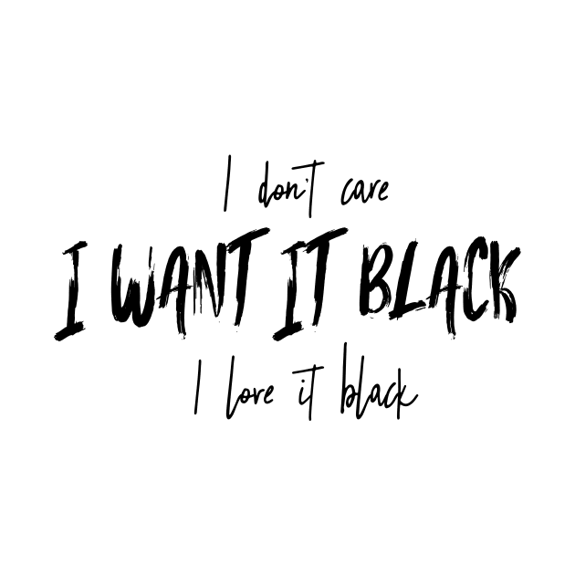 I don't care, i want it black, i love it black by aboss