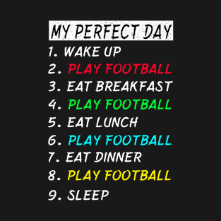 My Perfect Day Play Football Wake Up Eat Sleep T-shirt Funny Cool Tee Gift T-Shirt