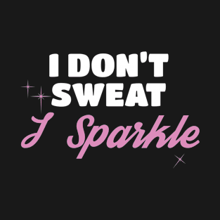 Fun Workout Gift I Don't Sweat I Sparkle Gift T-Shirt