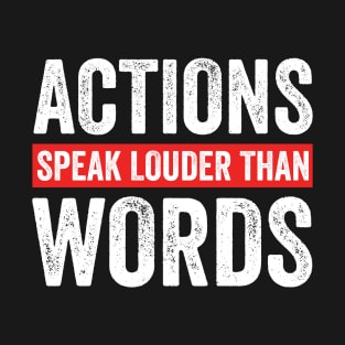 Actions speak louder than words T-Shirt