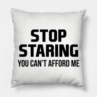 Stop Staring You Can't Afford Me Pillow