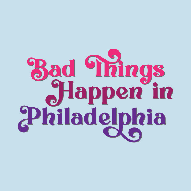 Disover Bad Things Happen in Philadelphia - Bad Things Happen In Philadelphia - T-Shirt