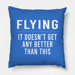 Flying - It Doesn't Get Any Better Than This | Gift Pillow