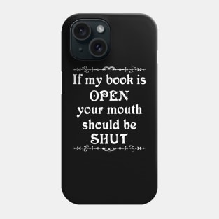 If my book is open your mouth should be shut Phone Case