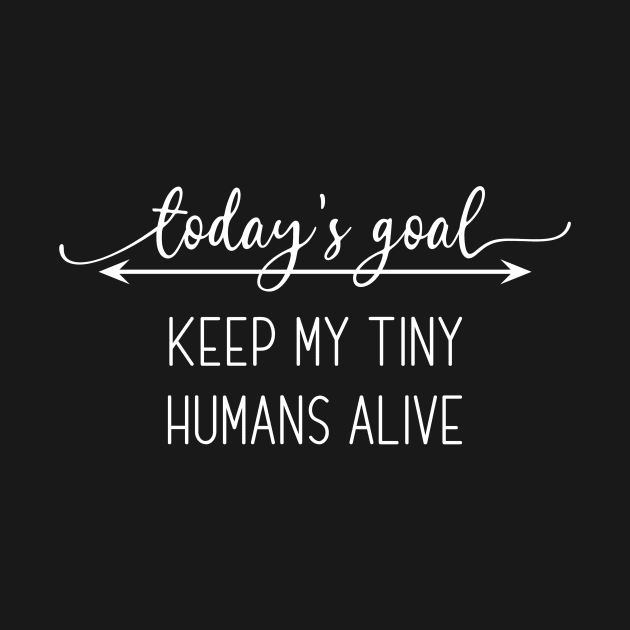 Today's Goal Keeping My Tiny Humans Alive by StacysCellar