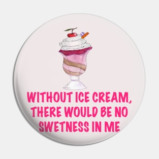 Without ice cream there would be no sweetnesses in me Pin