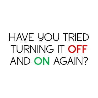 Have you tried turning it off and on again? (v1, black text) T-Shirt