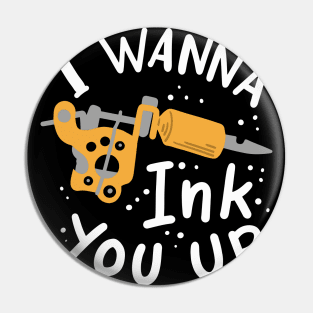 I Wanna Ink You Up Tattoo Artist Pin